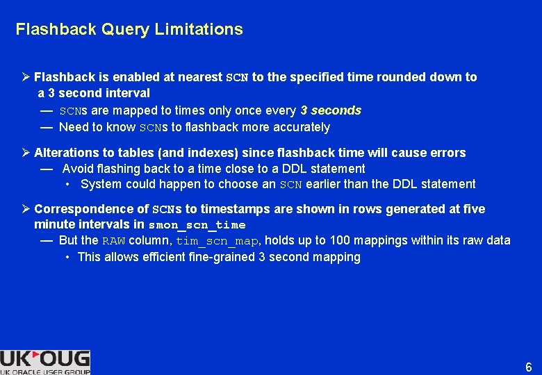 Flashback Query Limitations Ø Flashback is enabled at nearest SCN to the specified time Flashback Query Limitations Ø Flashback is enabled at nearest SCN to the specified time