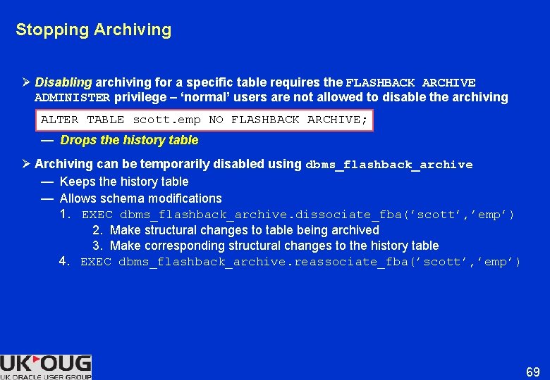 Stopping Archiving Ø Disabling archiving for a specific table requires the FLASHBACK ARCHIVE ADMINISTER Stopping Archiving Ø Disabling archiving for a specific table requires the FLASHBACK ARCHIVE ADMINISTER