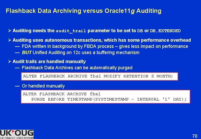 Flashback Data Archiving versus Oracle 11 g Auditing Ø Auditing needs the audit_trail parameter Flashback Data Archiving versus Oracle 11 g Auditing Ø Auditing needs the audit_trail parameter