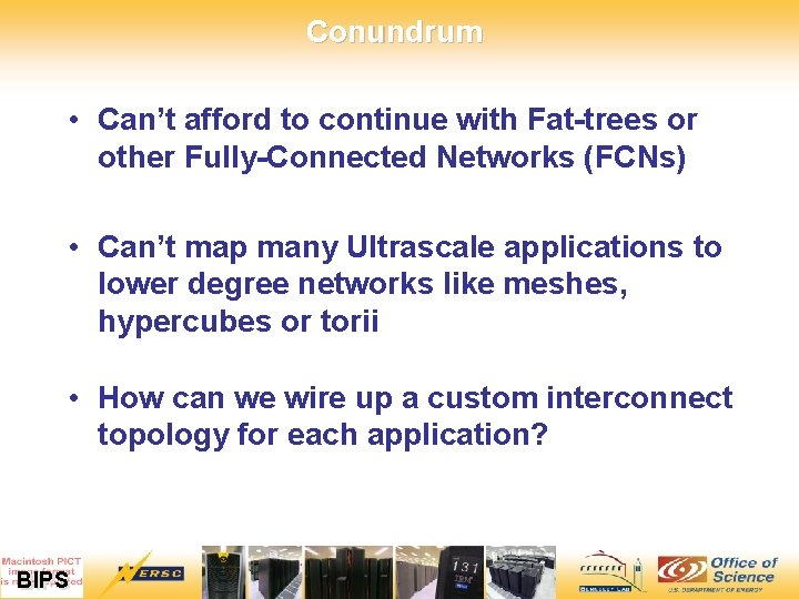 Conundrum • Can’t afford to continue with Fat-trees or other Fully-Connected Networks (FCNs) •