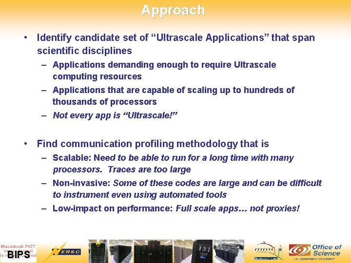 Approach • Identify candidate set of “Ultrascale Applications” that span scientific disciplines – Applications