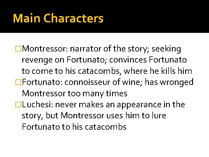 Main Characters �Montressor: narrator of the story; seeking revenge on Fortunato; convinces Fortunato to