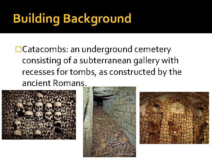 Building Background �Catacombs: an underground cemetery consisting of a subterranean gallery with recesses for