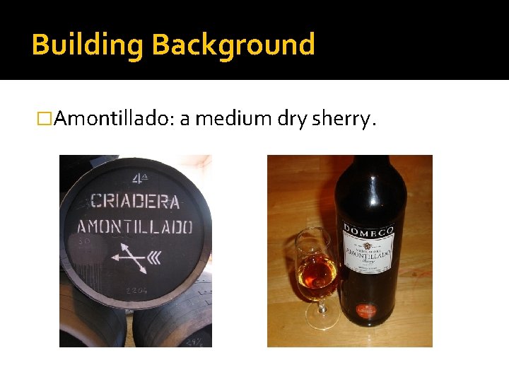 Building Background �Amontillado: a medium dry sherry. 