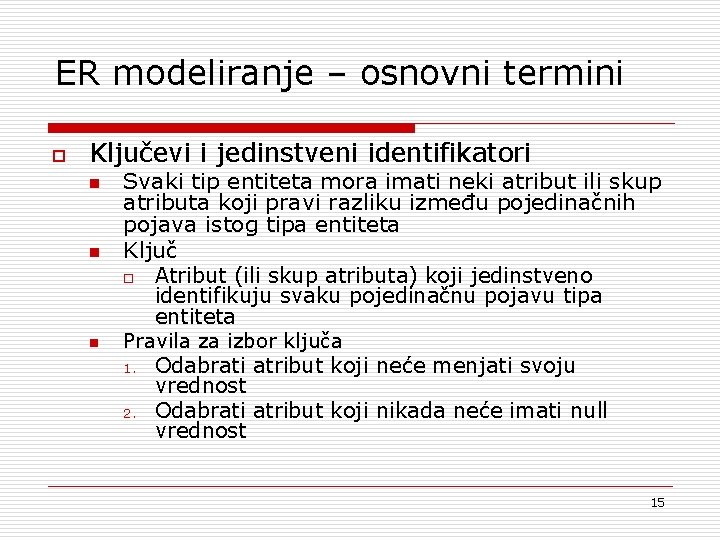 ER modeliranje – osnovni termini o Ključevi i jedinstveni identifikatori n n n Svaki