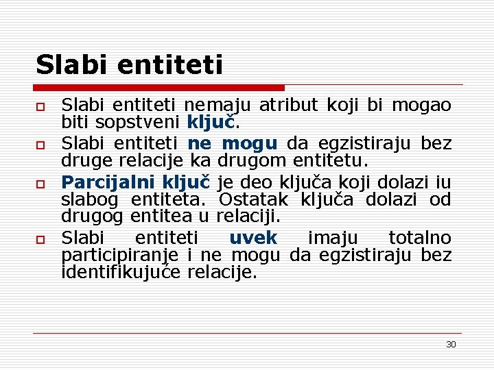 Slabi entiteti o o Slabi entiteti nemaju atribut koji bi mogao biti sopstveni ključ.