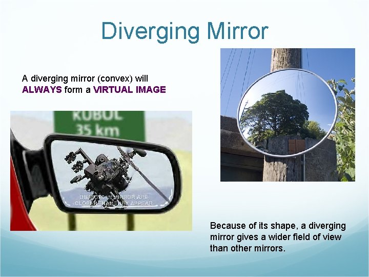 Diverging Mirror A diverging mirror (convex) will ALWAYS form a VIRTUAL IMAGE Because of