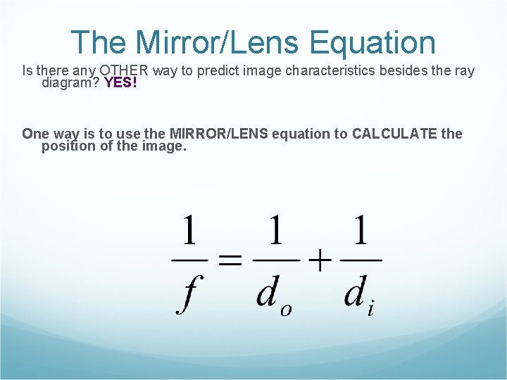 The Mirror/Lens Equation Is there any OTHER way to predict image characteristics besides the