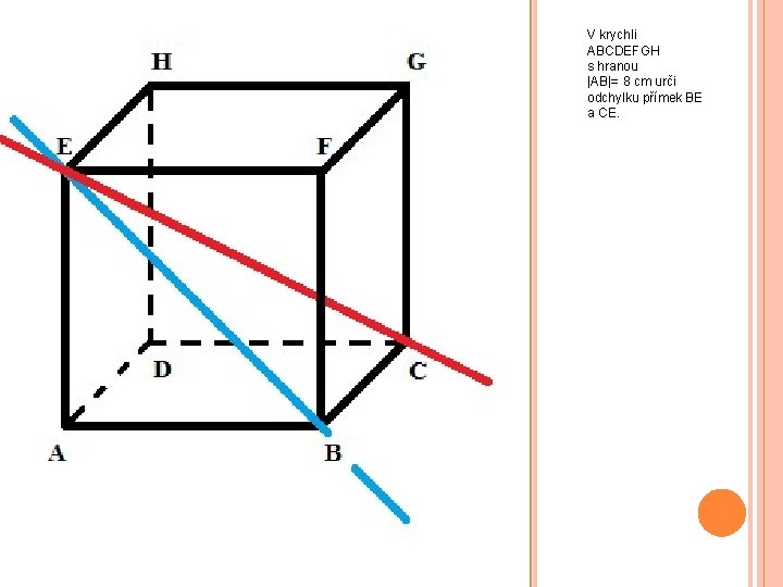 V krychli ABCDEFGH s hranou |AB|= 8 cm urči odchylku přímek BE a CE.