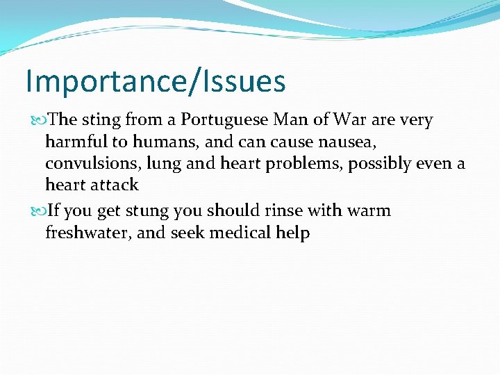 Importance/Issues The sting from a Portuguese Man of War are very harmful to humans,