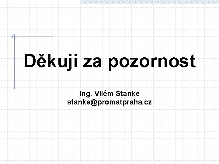 Děkuji za pozornost Ing. Vilém Stanke stanke@promatpraha. cz 