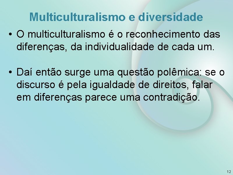 Multiculturalismo e diversidade • O multiculturalismo é o reconhecimento das diferenças, da individualidade de