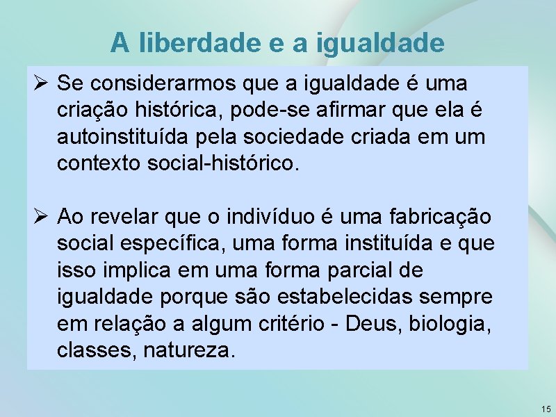 A liberdade e a igualdade Ø Se considerarmos que a igualdade é uma criação