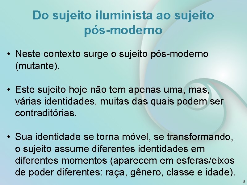 Do sujeito iluminista ao sujeito pós-moderno • Neste contexto surge o sujeito pós-moderno (mutante).