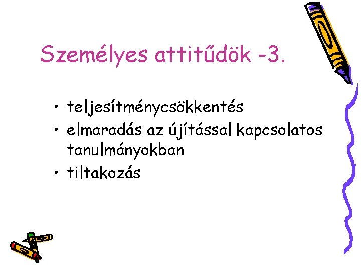 Személyes attitűdök -3. • teljesítménycsökkentés • elmaradás az újítással kapcsolatos tanulmányokban • tiltakozás 