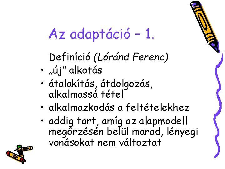 Az adaptáció – 1. • • Definíció (Lóránd Ferenc) „új” alkotás átalakítás, átdolgozás, alkalmassá