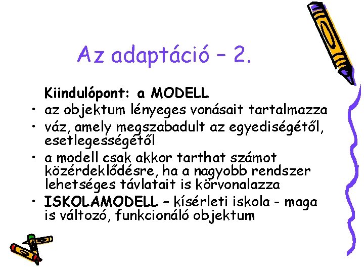 Az adaptáció – 2. • • Kiindulópont: a MODELL az objektum lényeges vonásait tartalmazza