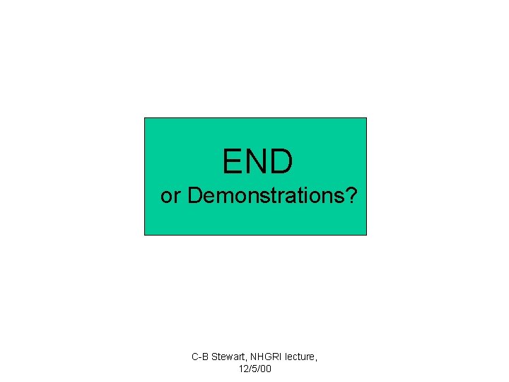 END or Demonstrations? C-B Stewart, NHGRI lecture, 12/5/00 