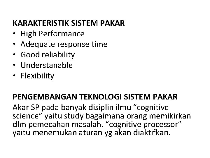 KARAKTERISTIK SISTEM PAKAR • High Performance • Adequate response time • Good reliability •