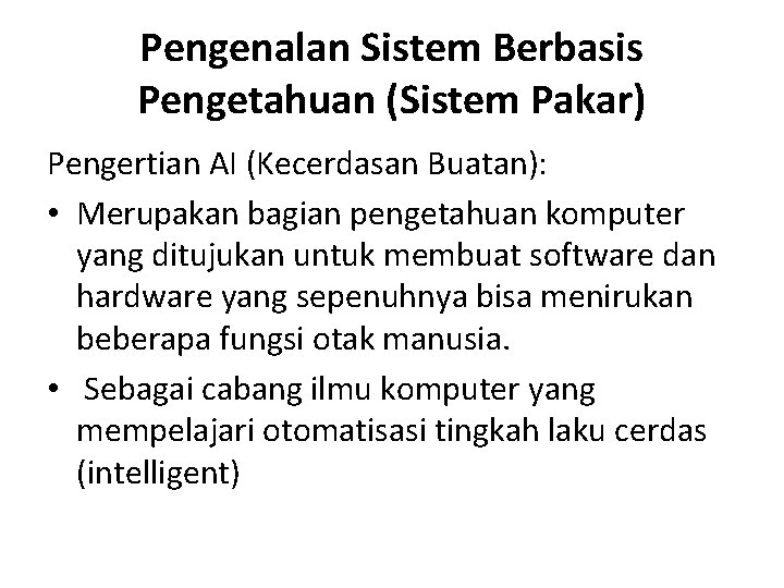 Pengenalan Sistem Berbasis Pengetahuan (Sistem Pakar) Pengertian AI (Kecerdasan Buatan): • Merupakan bagian pengetahuan