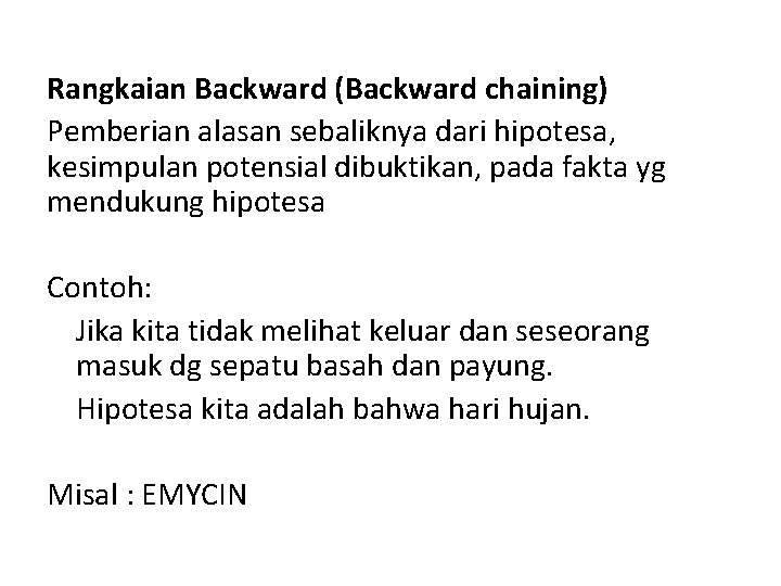 Rangkaian Backward (Backward chaining) Pemberian alasan sebaliknya dari hipotesa, kesimpulan potensial dibuktikan, pada fakta