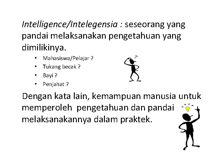 Intelligence/Intelegensia : seseorang yang pandai melaksanakan pengetahuan yang dimilikinya. • • Mahasiswa/Pelajar ? Tukang