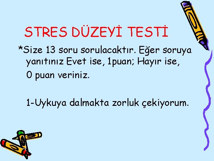 STRES DÜZEYİ TESTİ *Size 13 sorulacaktır. Eğer soruya yanıtınız Evet ise, 1 puan; Hayır