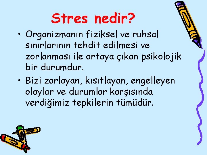 Stres nedir? • Organizmanın fiziksel ve ruhsal sınırlarının tehdit edilmesi ve zorlanması ile ortaya