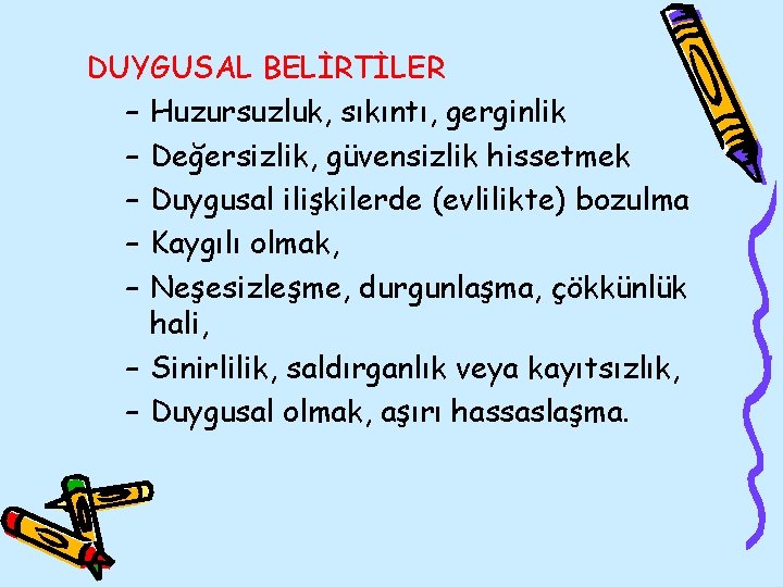 DUYGUSAL BELİRTİLER – Huzursuzluk, sıkıntı, gerginlik – Değersizlik, güvensizlik hissetmek – Duygusal ilişkilerde (evlilikte)