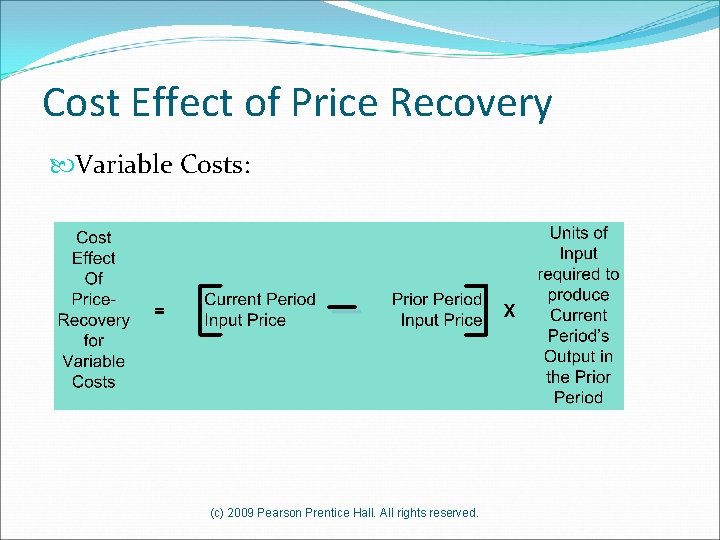 Cost Effect of Price Recovery Variable Costs: (c) 2009 Pearson Prentice Hall. All rights