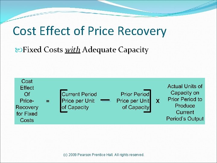 Cost Effect of Price Recovery Fixed Costs with Adequate Capacity (c) 2009 Pearson Prentice
