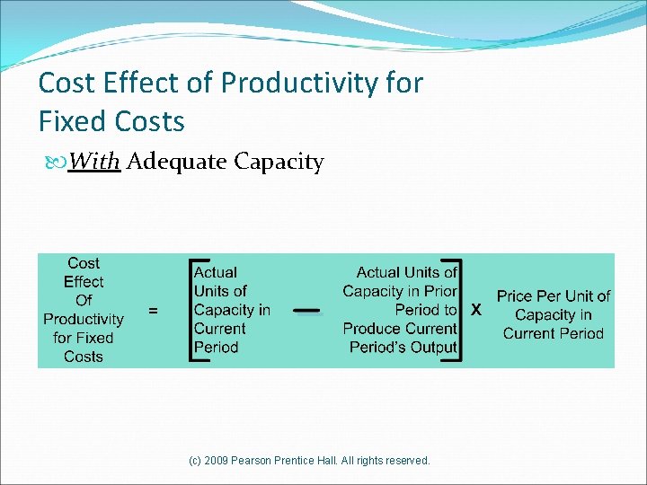 Cost Effect of Productivity for Fixed Costs With Adequate Capacity (c) 2009 Pearson Prentice