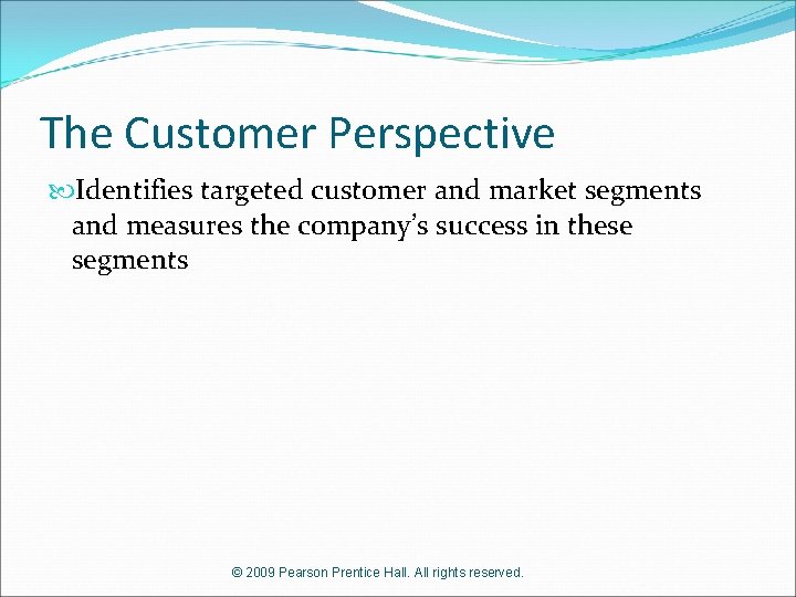 The Customer Perspective Identifies targeted customer and market segments and measures the company’s success