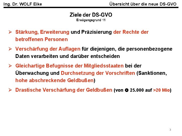 Ing. Dr. WOLF Eike Übersicht über die neue DS-GVO Ø Stärkung, Erweiterung und Präzisierung