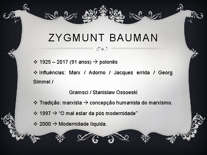 ZYGMUNT BAUMAN v 1925 – 2017 (91 anos) polonês v Influências: Marx / Adorno