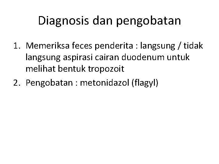 Diagnosis dan pengobatan 1. Memeriksa feces penderita : langsung / tidak langsung aspirasi cairan