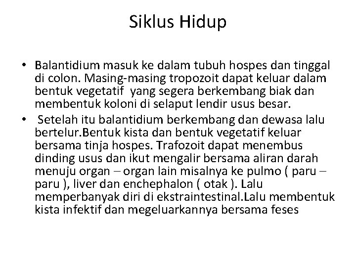 Siklus Hidup • Balantidium masuk ke dalam tubuh hospes dan tinggal di colon. Masing-masing