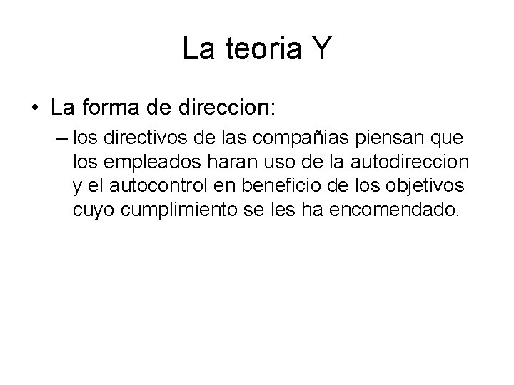 La teoria Y • La forma de direccion: – los directivos de las compañias