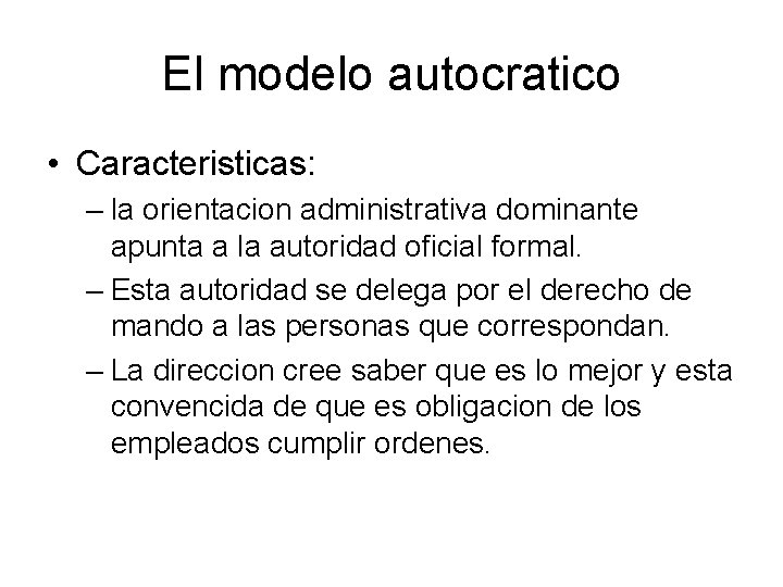 El modelo autocratico • Caracteristicas: – la orientacion administrativa dominante apunta a la autoridad