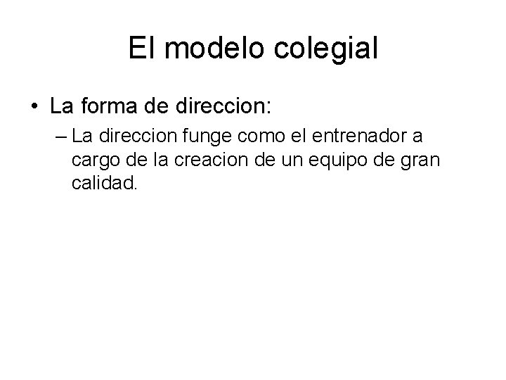 El modelo colegial • La forma de direccion: – La direccion funge como el