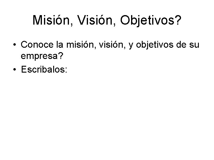 Misión, Visión, Objetivos? • Conoce la misión, visión, y objetivos de su empresa? •