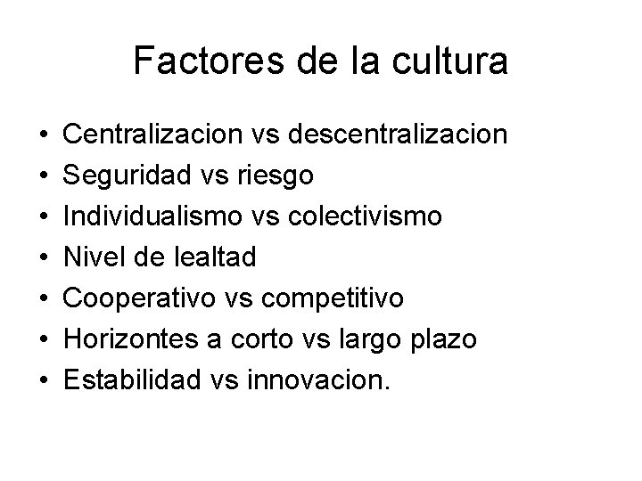 Factores de la cultura • • Centralizacion vs descentralizacion Seguridad vs riesgo Individualismo vs