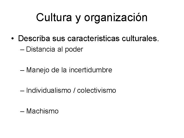 Cultura y organización • Describa sus caracteristicas culturales. – Distancia al poder – Manejo