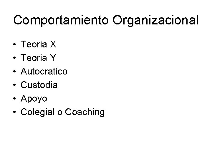 Comportamiento Organizacional • • • Teoria X Teoria Y Autocratico Custodia Apoyo Colegial o