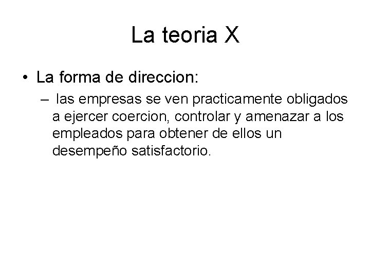 La teoria X • La forma de direccion: – las empresas se ven practicamente