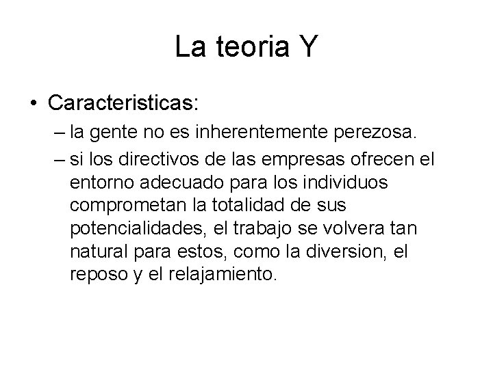 La teoria Y • Caracteristicas: – la gente no es inherentemente perezosa. – si