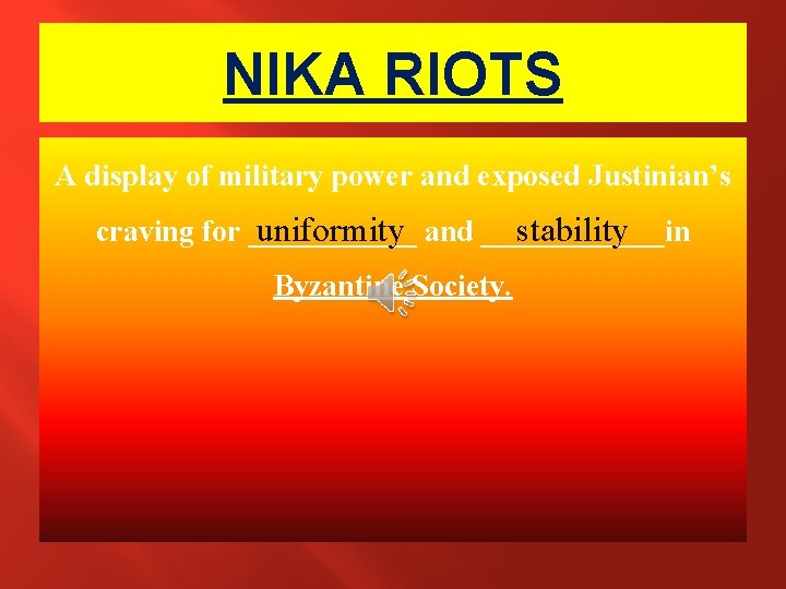 NIKA RIOTS A display of military power and exposed Justinian’s uniformity and ______in stability NIKA RIOTS A display of military power and exposed Justinian’s uniformity and ______in stability