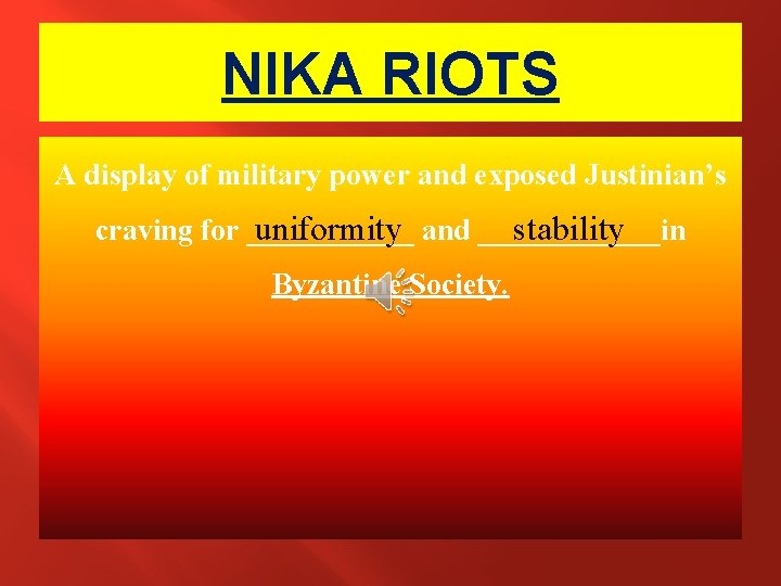 NIKA RIOTS A display of military power and exposed Justinian’s uniformity and ______in stability