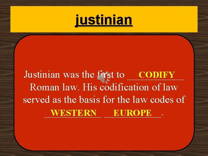 justinian CODIFY Justinian was the first to ______ Roman law. His codification of law