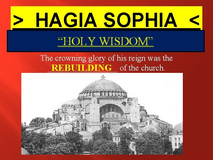 > HAGIA SOPHIA < “HOLY WISDOM” The crowning glory of his reign was the > HAGIA SOPHIA < “HOLY WISDOM” The crowning glory of his reign was the